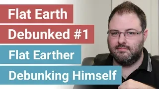 Flat Earth Debunked #1 - Flat Earther Debunking Himself