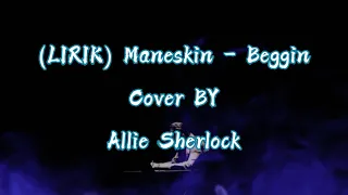 (LIRIK) Maneskin - Beggin || Cover BY Allie Sherlock