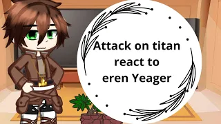 Attack on titan react to eren Yeager
