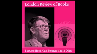 Alan Bennett reads from his 2013 diary for the London Review of Books