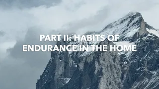 Endurance Series | Part II - Habits of the Household | Justin Earley
