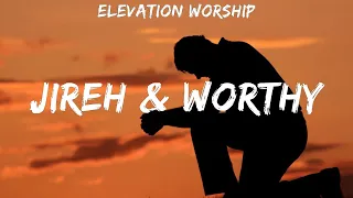 Elevation Worship ~ Jireh & Worthy # lyrics # Hillsong Worship, Elevation Worship