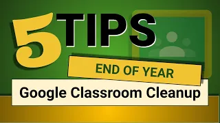 5 Tips for End of Year Google Classroom Cleanup