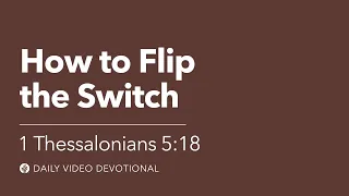 How to Flip the Switch | 1 Thessalonians 5:18 | Our Daily Bread Video Devotional