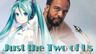 Grover Washington Jr.- Just the Two of Us feat. Hatsune Miku