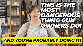 This Is THE Most Dangerous Thing Gun Owners Do, And You're Probably Doing It!