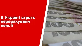 В Україні втретє перерахували пенсії