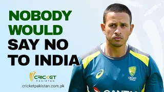 Easy to say no to Pakistan but not India: Usman Khawaja