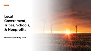 Local Government, Tribes, Schools, & Nonprofits: Clean Energy Funding Series