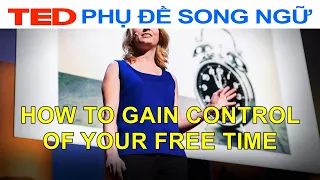 Làm thế nào để kiểm soát thời gian rảnh của bạn? | Laura Vanderkam | TED Talks Song Ngữ