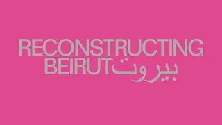 Reconstructing Beirut Symposium PART 2/4