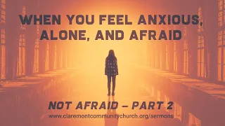 CCC May 3, 2020 - When You Feel Anxious, Alone, and Afraid - Not Afraid, Part 2