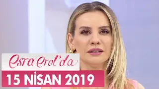 Esra Erol'da 15 Nisan 2019 - Tek Parça