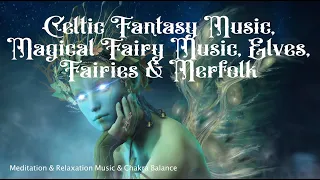 Celtic Fantasy Music, Magical Fairy Music, Elves, Fairies & Merfolk.