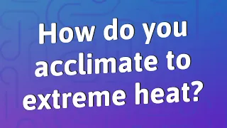 How do you acclimate to extreme heat?