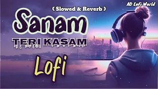 Sanam Teri Kasam - Lofi Song [Slowed +Reverb] | Ankit Tiwari | Hindi Song |Sad Song | AD Lofi World