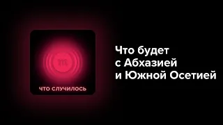 России удалось оторвать от Тбилиси Южную Осетию и Абхазию. Что Москва будет с ними делать?