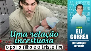 Uma relação incestuosa, o pai, a filha e o triste fim | Eli Corrêa Oficial |