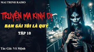 Truyện MA Kinh Dị : Bạn Gái Tôi Là Quỷ Tập 10 - Mai Trinh Radio | Truyện Ma Đêm Khuya Hay Nhất 2024