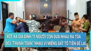 Xót xa gia đình 11 người con đưa nhau ra tòa đòi “thanh toán” nhau vì miếng đất tổ tiên để lại