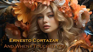 Ernesto Cortazar × And When I Touched You