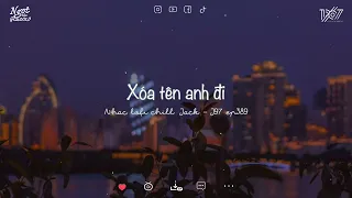 Nhạc lofi chill Jack-J97~Xóa tên anh đi, Cuối cùng thì, Hoa hải đường | Nghe nhạc không nghe đời tư