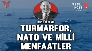 TURMARFOR, NATO ve milli menfaatler | Cem Gürdeniz | Sesli Köşe