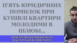 П’ЯТЬ ЮРИДИЧНИХ ПОМИЛОК ПРИ КУПІВЛІ КВАРТИРИ В ШЛЮБІ МОЛОДИМ ПОДРУЖЖЯМ....