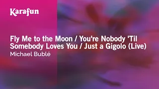 Karaoke Fly Me to the Moon / You're Nobody 'Til Somebody Loves You / Just a gigolo - Michael Bublé *