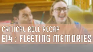 Critical Role Recap - [C2E14 - "Fleeting Memories"]