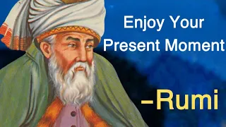 Rumi | How To Enjoy Your Present Moment to live a meaningful life (Sufism)