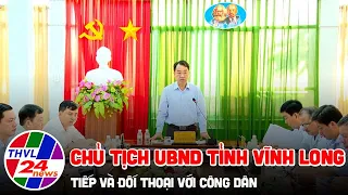 Chủ tịch UBND tỉnh Vĩnh Long tiếp và đối thoại với công dân