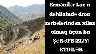 Ermənilər Laçın dəhlizində dron zərbələrindən xilas olmaq üçün BU ŞƏRƏFSİZLİYİ ETDİLƏR