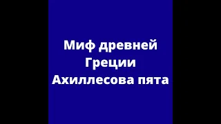 Миф древней Греции "Ахиллесова пята"