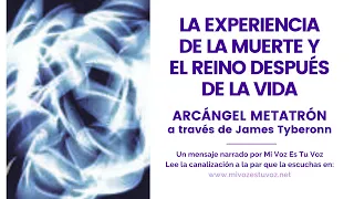 LA EXPERIENCIA DE LA MUERTE Y EL REINO DESPUÉS DE LA VIDA | AA Metatrón vía James Tyberonn