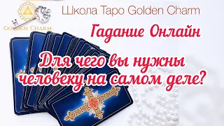 ДЛЯ ЧЕГО ВЫ НУЖНЫ ЧЕЛОВЕКУ НА САМОМ ДЕЛЕ?/ ОНЛАЙН ГАДАНИЕ/ Школа Таро Golden Charm