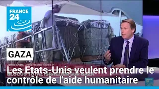 Gaza : l’aide humanitaire, un levier politique dont les États-Unis veulent prendre le contrôle