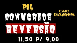 PS4 DOWNGRADE REVERSÃO 11.50 PARA 9.00!!