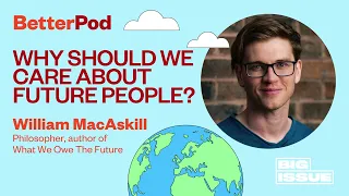 BetterPod episode 14: William MacAskill explains what we owe the future [PODCAST]