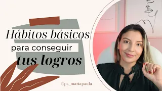 Los HÁBITOS BÁSICOS para tener una vida de LOGROS - Psicóloga María Paula