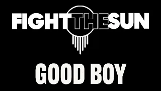 FIGHT THE SUN - GOOD BOY