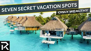 Seven Secret Vacation Spots Only The Wealthy Know About