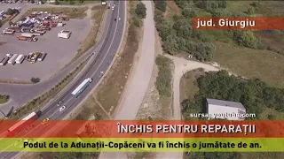 Podul de la Adunații-Copăceni, închis o jumătate de an