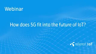 How does 5G fit into the future of IoT? - Webinar