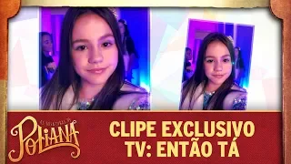 Clipe exclusivo TV: Então tá | As Aventuras de Poliana