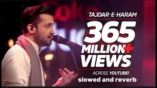 tajdar e haram atif aslam slowed reverb