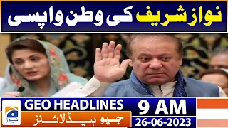 Geo Headlines Today 9 AM | Nawaz Sharif's return home ? | 26th June 2023