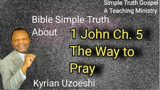 1 John Ch. 5 The Way to Pray by Kyrian Uzoeshi