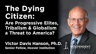 Victor Davis Hanson | The Dying Citizen: Are Woke Elites, Tribalism & Globalism Threats to America?