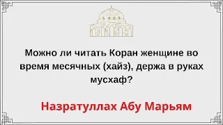 Можно ли читать Коран женщине во время месячных (хайз), держа в руках мусхаф? Назратуллах Абу Марьям